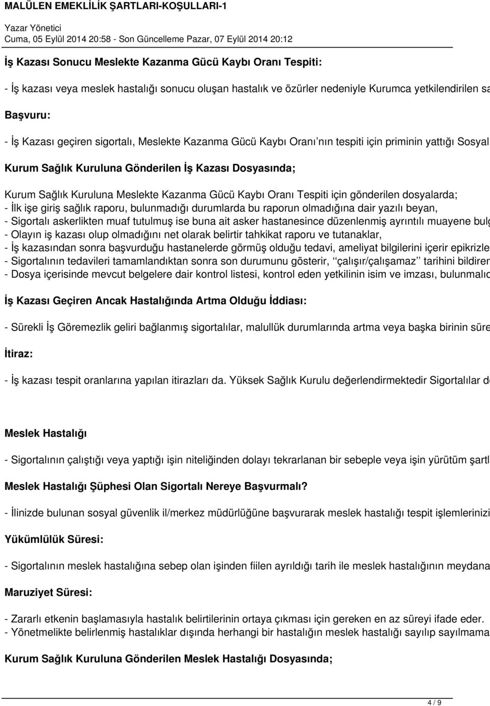 Tespiti için gönderilen dosyalarda; - İlk işe giriş sağlık raporu, bulunmadığı durumlarda bu raporun olmadığına dair yazılı beyan, - Sigortalı askerlikten muaf tutulmuş ise buna ait asker