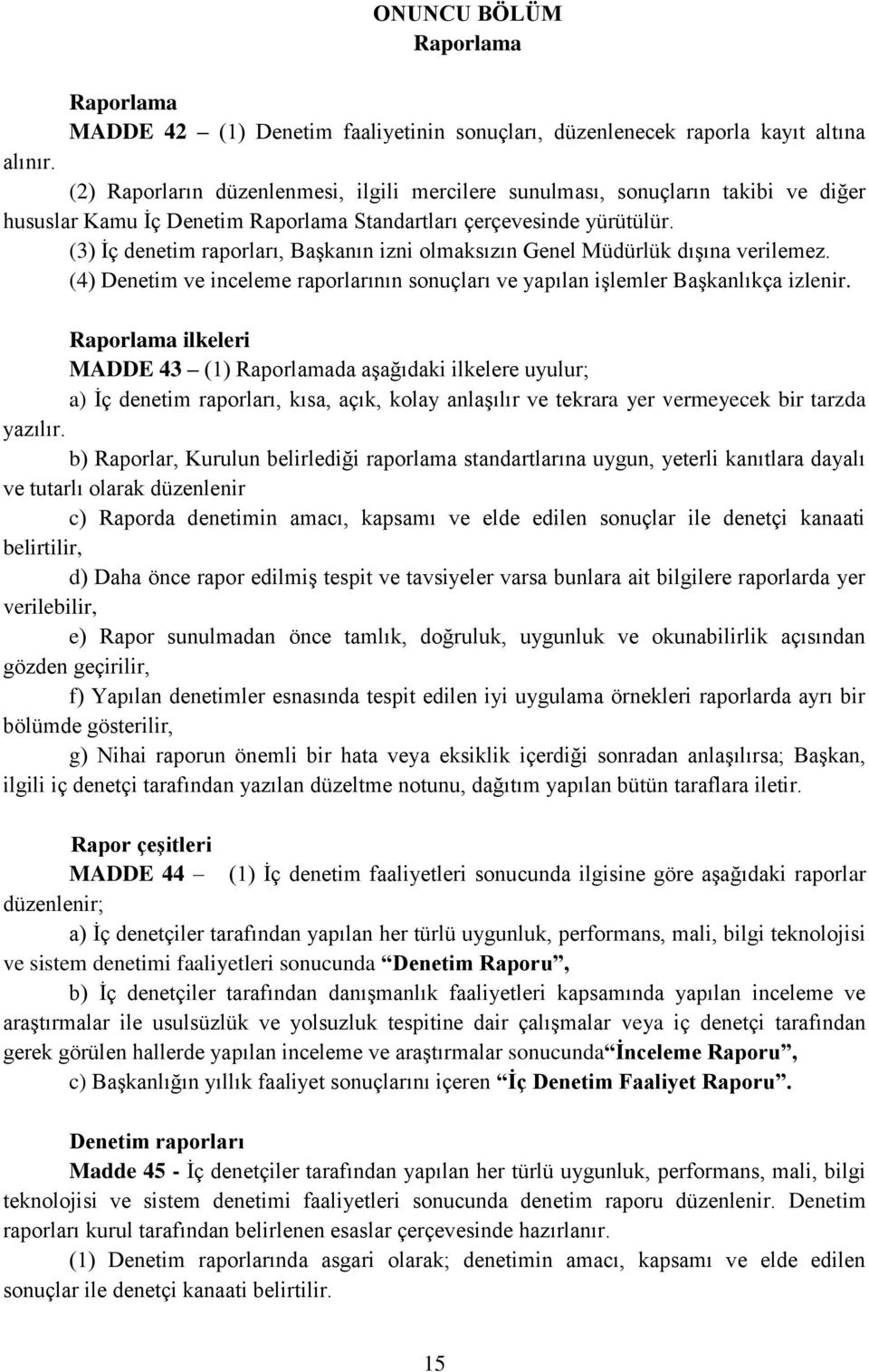 (3) İç denetim raporları, Başkanın izni olmaksızın Genel Müdürlük dışına verilemez. (4) Denetim ve inceleme raporlarının sonuçları ve yapılan işlemler Başkanlıkça izlenir.