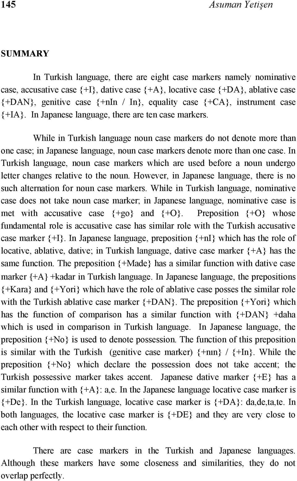 While in Turkish language noun case markers do not denote more than one case; in Japanese language, noun case markers denote more than one case.