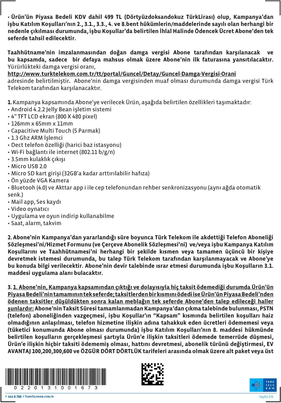 Taahhütname nin imzalanmasından doğan damga vergisi Abone tarafından karşılanacak ve bu kapsamda, sadece bir defaya mahsus olmak üzere Abone nin ilk faturasına yansıtılacaktır.