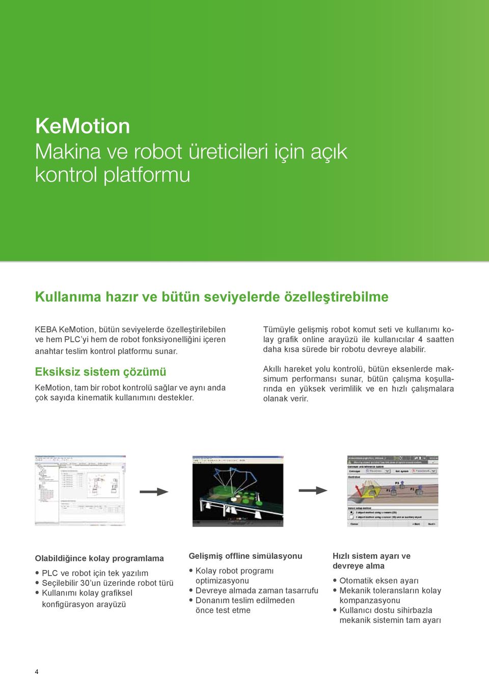 Tümüyle gelişmiş robot komut seti ve kullanımı kolay grafik online arayüzü ile kullanıcılar 4 saatten daha kısa sürede bir robotu devreye alabilir.