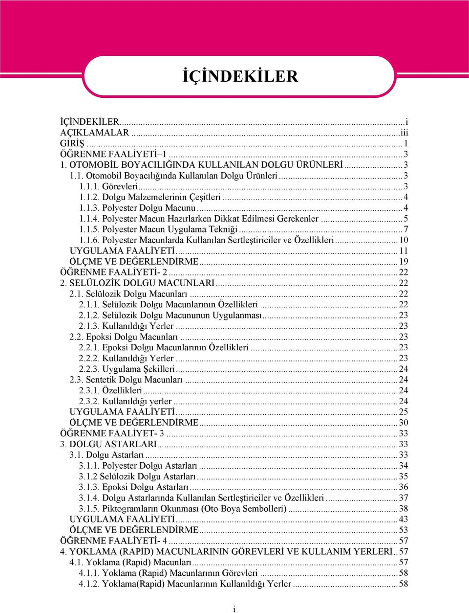 1.1.5. Polyester Macun Uygulama Tekniği...7 1.1.6. Polyester Macunlarda Kullanılan Sertleştiriciler ve Özellikleri...10 UYGULAMA FAALİYETİ...11 ÖLÇME VE DEĞERLENDİRME...19 ÖĞRENME FAALİYETİ- 2...22 2.