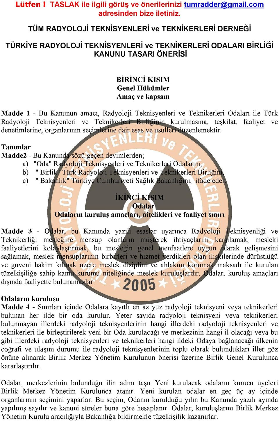 Kanunun amacı, Radyoloji Teknisyenleri ve Teknikerleri Odaları ile Türk Radyoloji Teknisyenleri ve Teknikerleri Birliğinin kurulmasına, teşkilat, faaliyet ve denetimlerine, organlarının seçimlerine