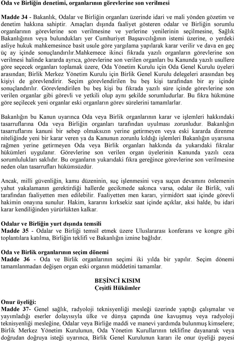 Başsavcılığının istemi üzerine, o yerdeki asliye hukuk mahkemesince basit usule göre yargılama yapılarak karar verilir ve dava en geç üç ay içinde sonuçlandırılır.