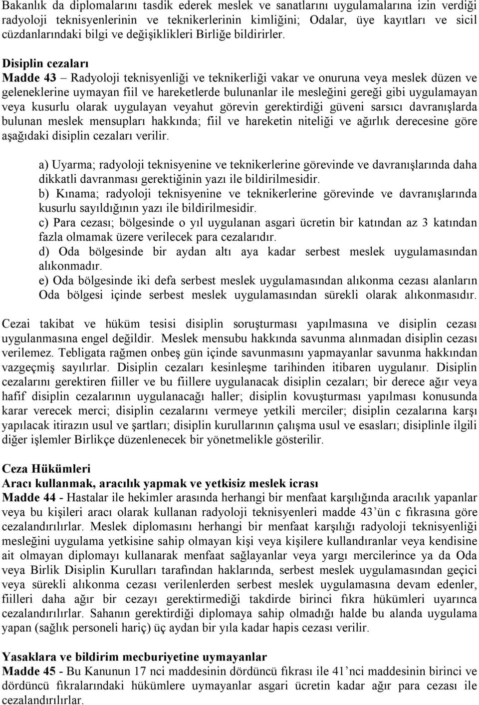 Disiplin cezaları Madde 43 Radyoloji teknisyenliği ve teknikerliği vakar ve onuruna veya meslek düzen ve geleneklerine uymayan fiil ve hareketlerde bulunanlar ile mesleğini gereği gibi uygulamayan