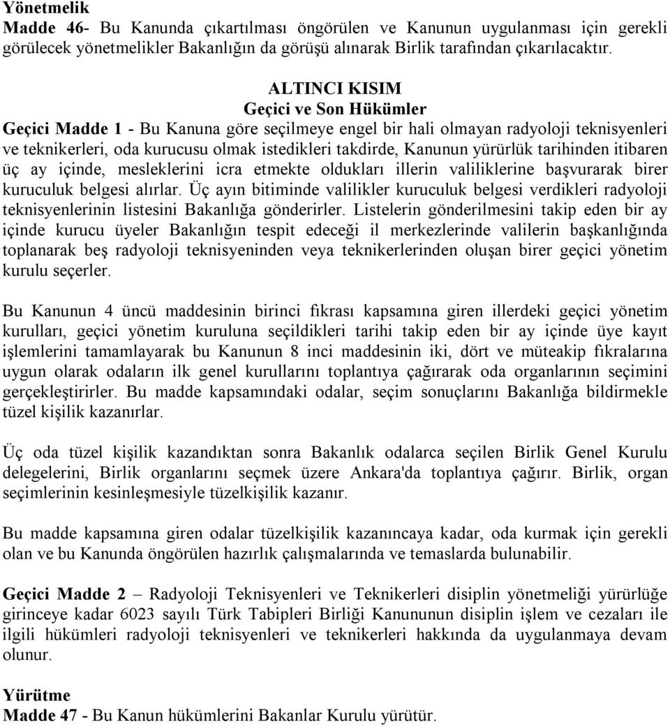 yürürlük tarihinden itibaren üç ay içinde, mesleklerini icra etmekte oldukları illerin valiliklerine başvurarak birer kuruculuk belgesi alırlar.