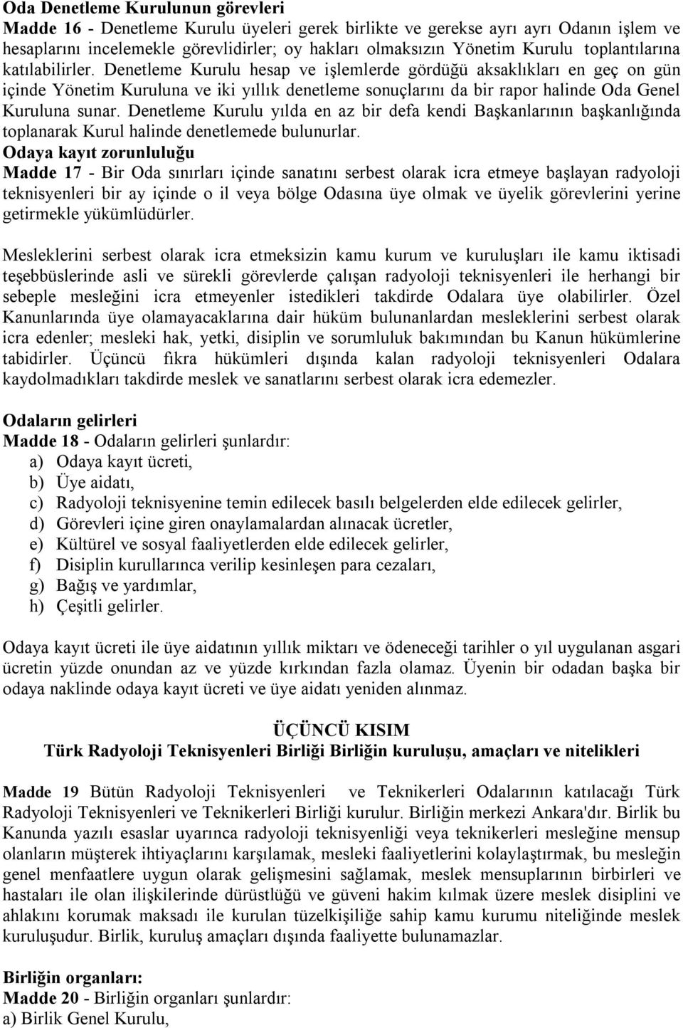 Denetleme Kurulu hesap ve işlemlerde gördüğü aksaklıkları en geç on gün içinde Yönetim Kuruluna ve iki yıllık denetleme sonuçlarını da bir rapor halinde Oda Genel Kuruluna sunar.