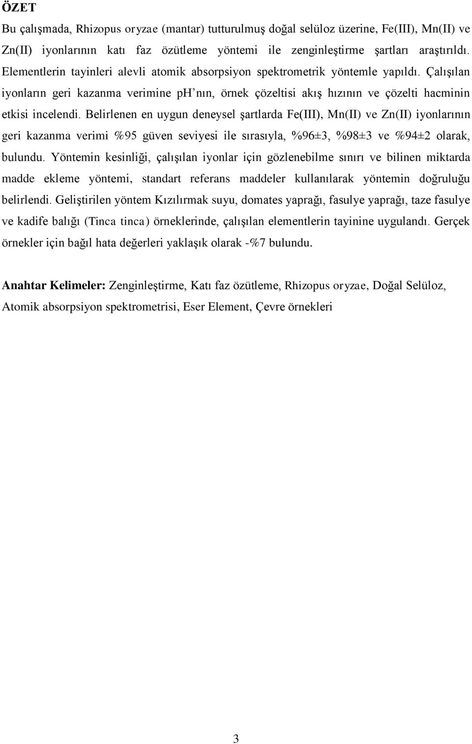 Belirlenen en uygun deneysel şartlarda Fe(III), Mn(II) ve Zn(II) iyonlarının geri kazanma verimi %95 güven seviyesi ile sırasıyla, %96±3, %98±3 ve %94±2 olarak, bulundu.