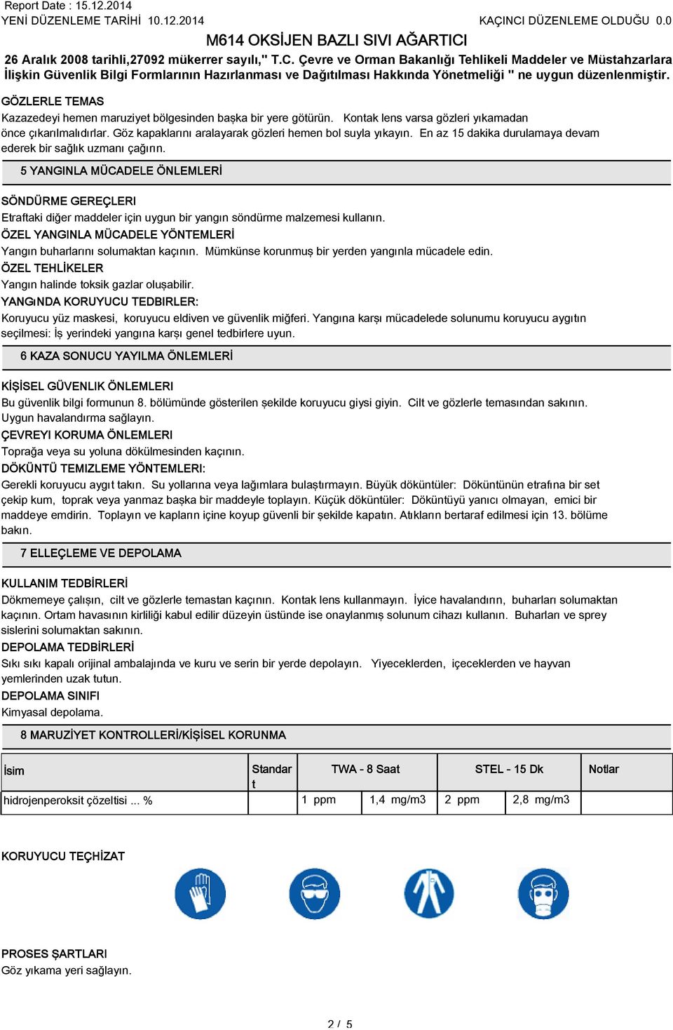 ÖZEL YANGINLA MÜCADELE YÖNTEMLERİ Yangın buharlarını solumaktan kaçının. Mümkünse korunmuş bir yerden yangınla mücadele edin. ÖZEL TEHLİKELER Yangın halinde toksik gazlar oluşabilir.