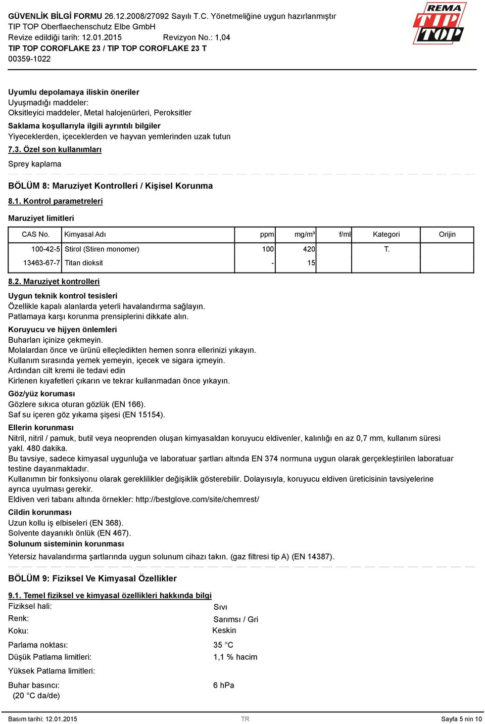 Kimyasal Adı ppm mg/m³ f/ml Kategori Orijin 100-42-5 Stirol (Stiren monomer) 100 420 146-67-7 Titan dioksit - 15 T. 8.2. Maruziyet kontrolleri Uygun teknik kontrol tesisleri Özellikle kapalı alanlarda yeterli havalandırma sağlayın.