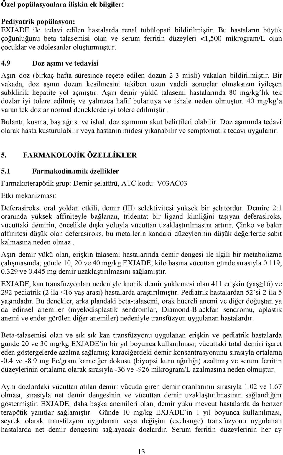 9 Doz aşımı ve tedavisi Aşırı doz (birkaç hafta süresince reçete edilen dozun 2-3 misli) vakaları bildirilmiştir.