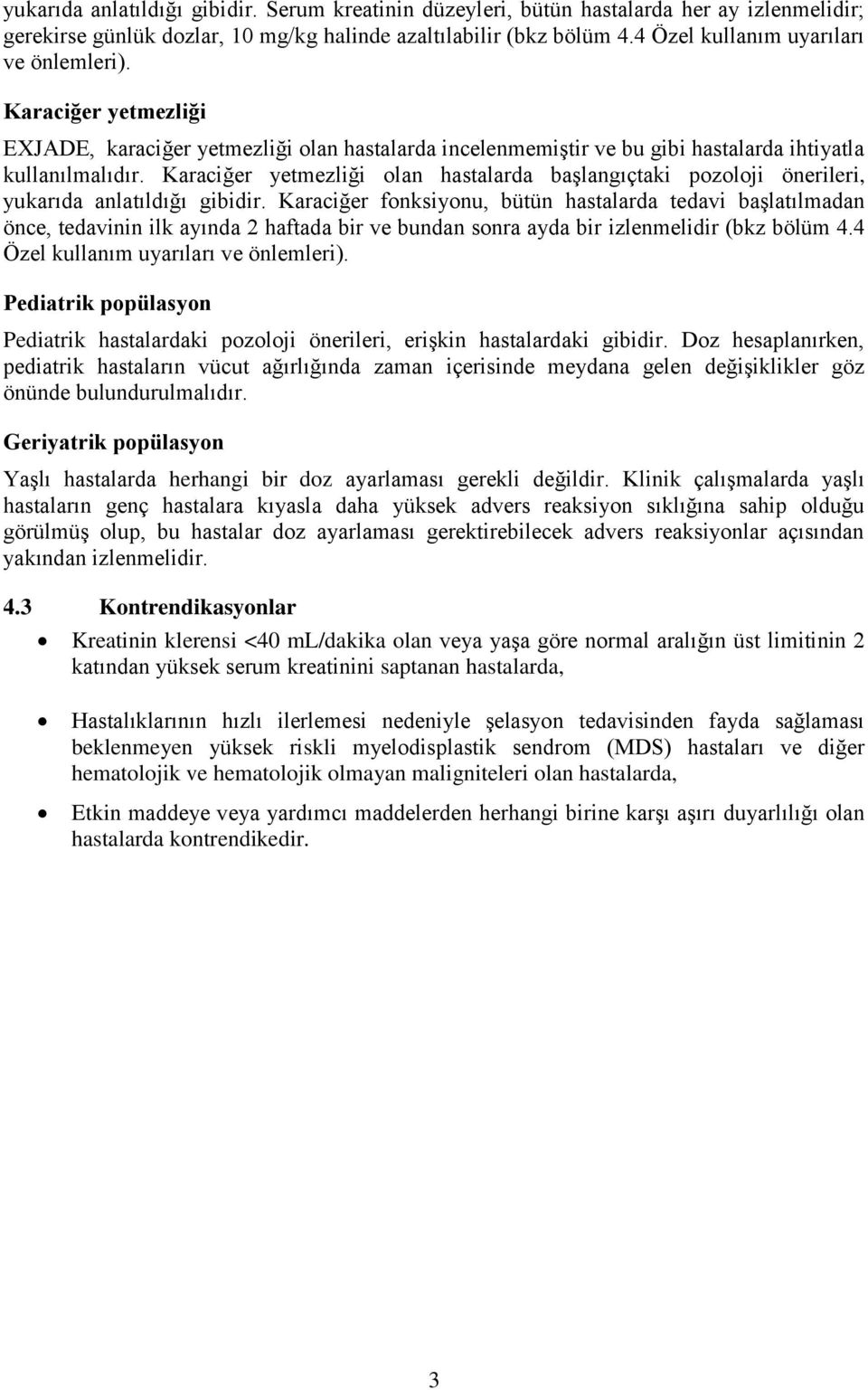 Karaciğer yetmezliği olan hastalarda başlangıçtaki pozoloji önerileri, yukarıda anlatıldığı gibidir.