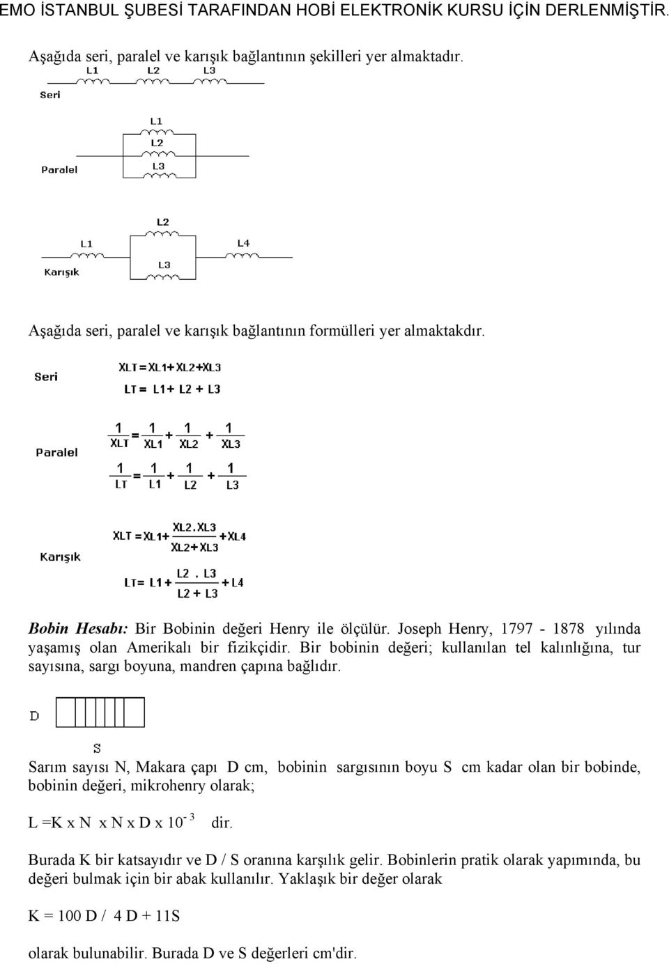 boyuna, andren çapına bağlıdır Sarı sayısı N, Makara çapı D c, bobnn sargısının boyu S c kadar olan br bobnde, bobnn değer, krohenry olarak; L K x N x N x D x 0-3 dr Burada K br