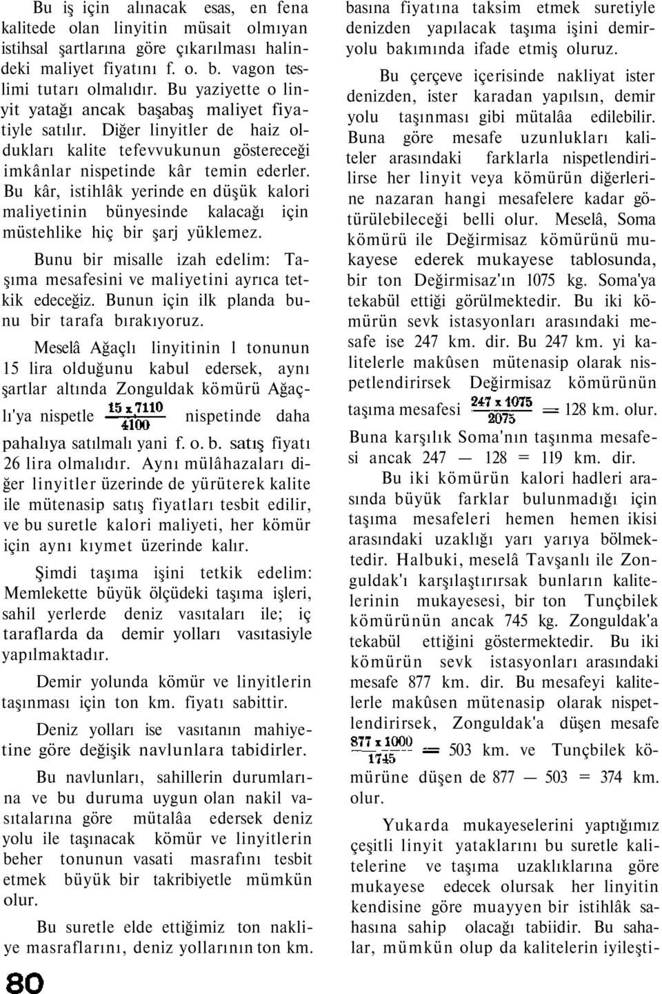 Bu kâr, istihlâk yerinde en düşük kalori maliyetinin bünyesinde kalacağı için müstehlike hiç bir şarj yüklemez. Bunu bir misalle izah edelim: Taşıma mesafesini ve maliyetini ayrıca tetkik edeceğiz.