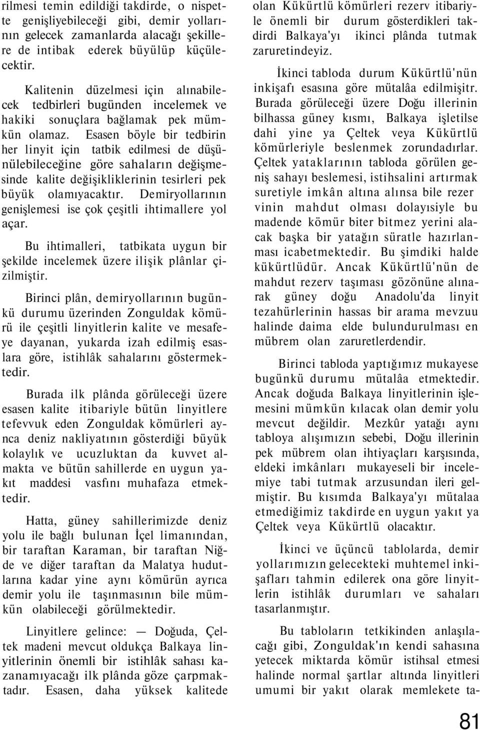 Esasen böyle bir tedbirin her linyit için tatbik edilmesi de düşünülebileceğine göre sahaların değişmesinde kalite değişikliklerinin tesirleri pek büyük olamıyacaktır.