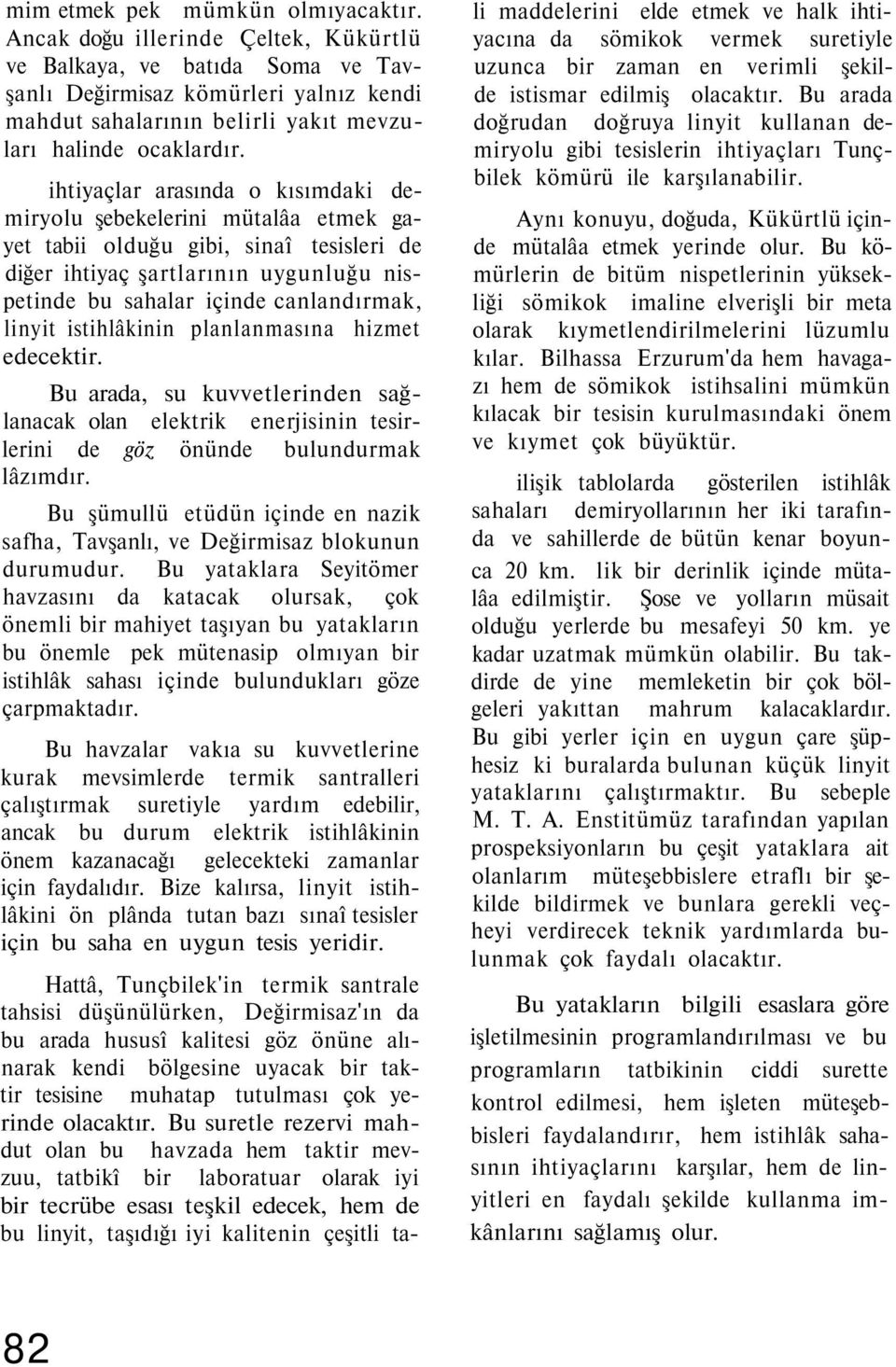 ihtiyaçlar arasında o kısımdaki demiryolu şebekelerini mütalâa etmek gayet tabii olduğu gibi, sinaî tesisleri de diğer ihtiyaç şartlarının uygunluğu nispetinde bu sahalar içinde canlandırmak, linyit