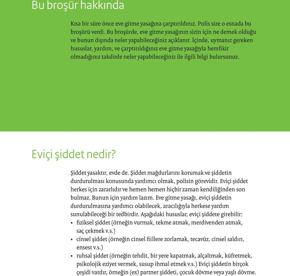 İçinde, uymanız gereken hususlar, yardım, ve çarptırıldığınız eve gitme yasağıyla hemfikir olmadığınız takdirde neler yapabileceğiniz ile ilgili bilgi bulursunuz. Eviçi şiddet nedir?