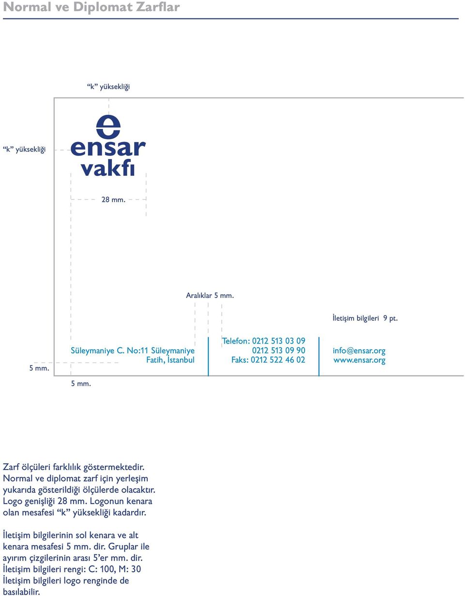 Zarf ölçüleri farklılık göstermektedir. Normal ve diplomat zarf için yerleşim yukarıda gösterildiği ölçülerde olacaktır. Logo genişliği 28 mm.