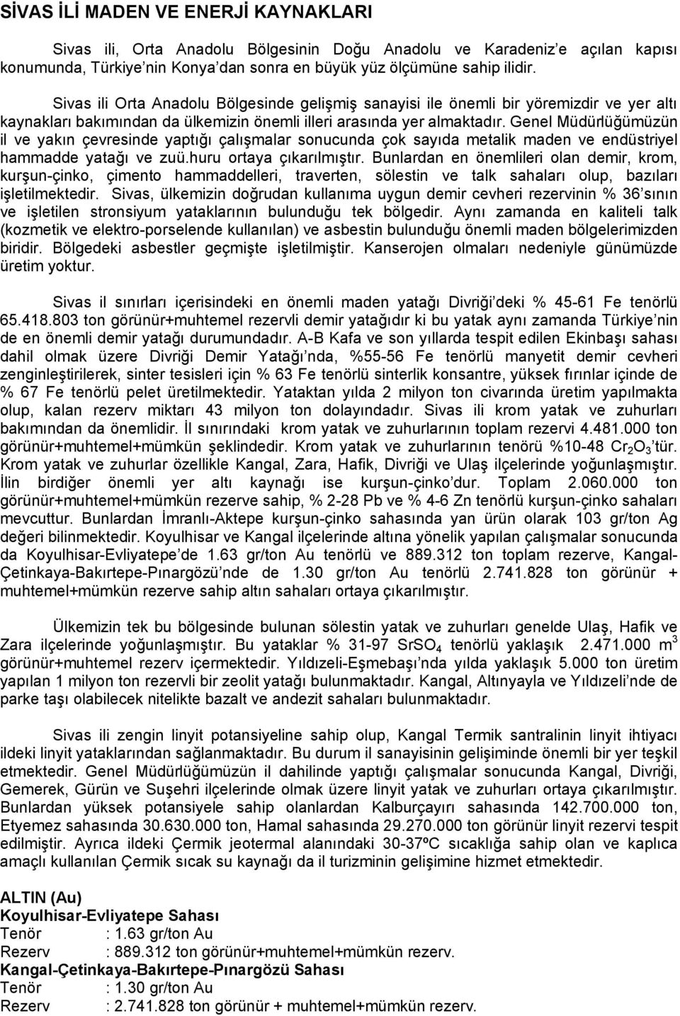 Genel Müdürlüğümüzün il ve yakın çevresinde yaptığı çalışmalar sonucunda çok sayıda metalik maden ve endüstriyel hammadde yatağı ve zuü.huru ortaya çıkarılmıştır.