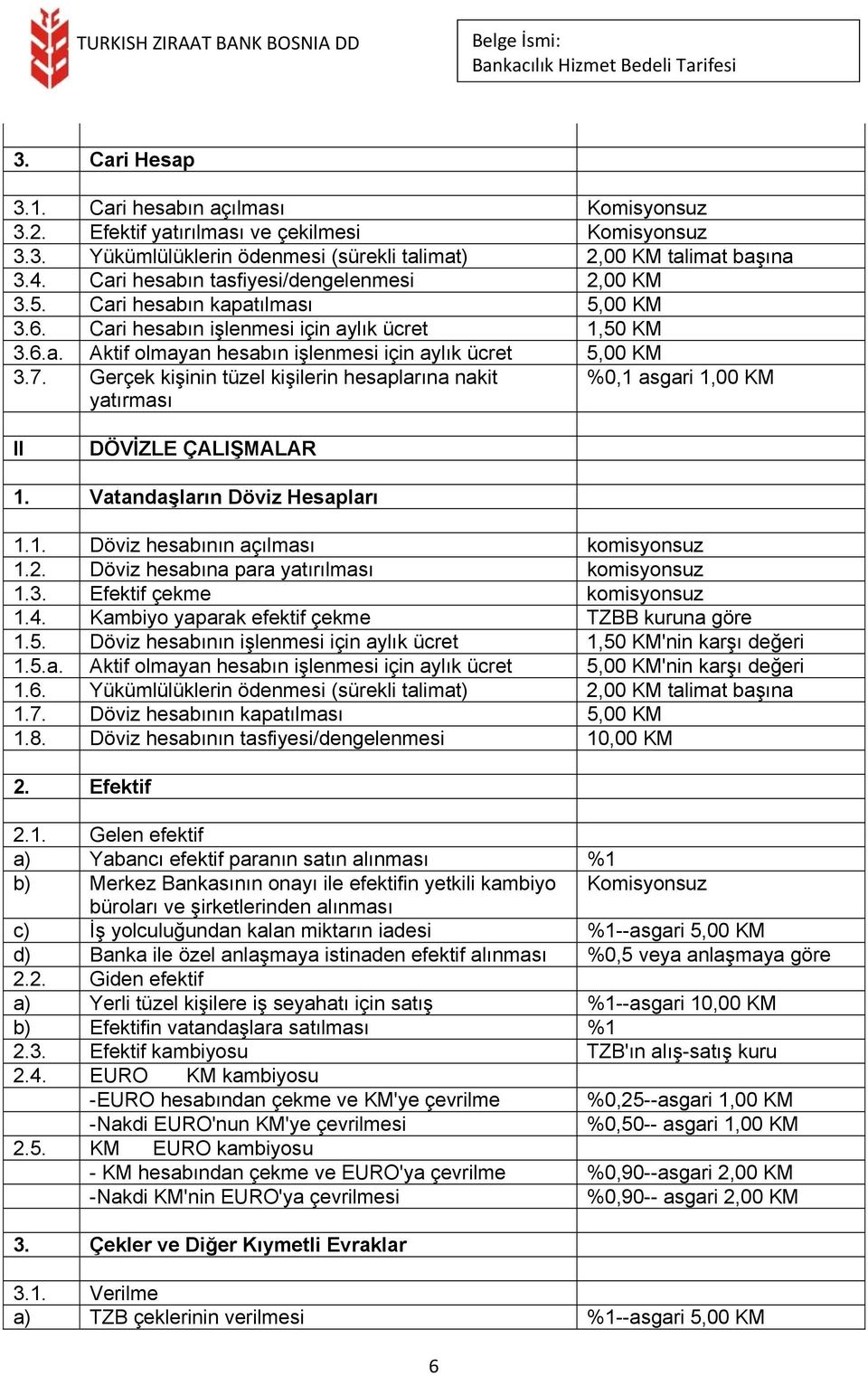 7. Gerçek kişinin tüzel kişilerin hesaplarına nakit yatırması %0,1 asgari 1,00 KM II DÖVİZLE ÇALIŞMALAR 1. Vatandaşların Döviz Hesapları 1.1. Döviz hesabının açılması komisyonsuz 1.2.