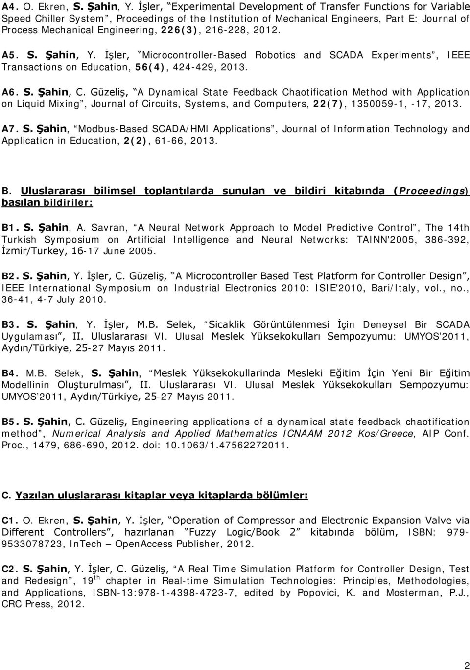 226(3), 216-228, 2012. A5. S. Şahin, Y. İşler, Microcontroller-Based Robotics and SCADA Experiments, IEEE Transactions on Education, 56(4), 424-429, 2013. A6. S. Şahin, C.