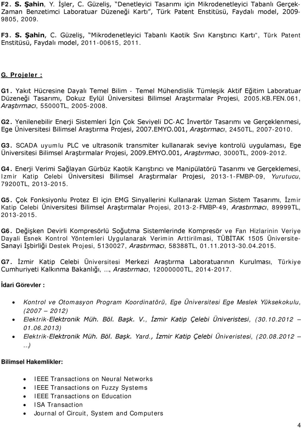 Yakıt Hücresine Dayalı Temel Bilim - Temel Mühendislik Tümleşik Aktif Eğitim Laboratuar Düzeneği Tasarımı, Dokuz Eylül Üniversitesi Bilimsel Araştırmalar Projesi, 2005.KB.FEN.