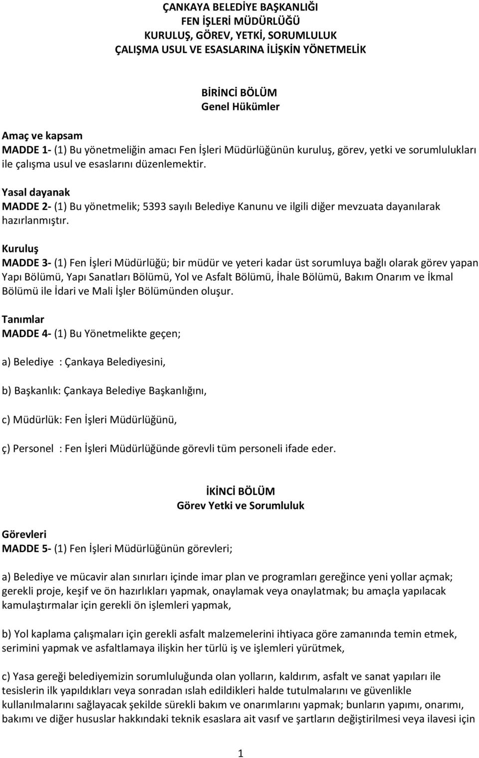 Yasal dayanak MADDE 2- (1) Bu yönetmelik; 5393 sayılı Belediye Kanunu ve ilgili diğer mevzuata dayanılarak hazırlanmıştır.