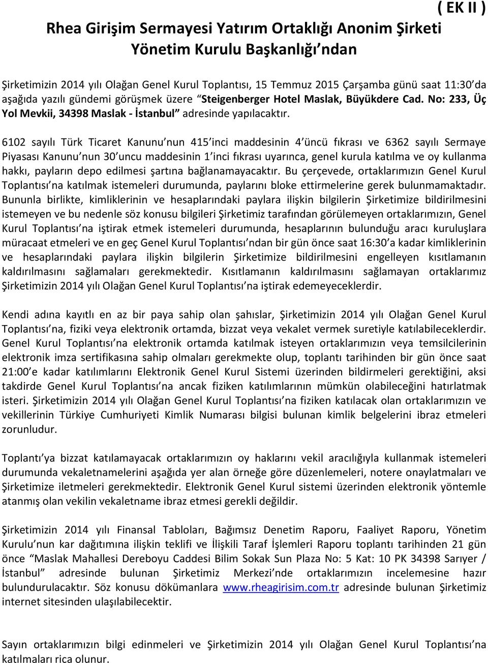 6102 sayılı Türk Ticaret Kanunu nun 415 inci maddesinin 4 üncü fıkrası ve 6362 sayılı Sermaye Piyasası Kanunu nun 30 uncu maddesinin 1 inci fıkrası uyarınca, genel kurula katılma ve oy kullanma