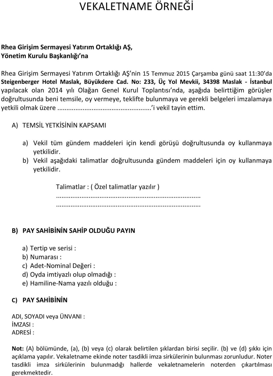 No: 233, Üç Yol Mevkii, 34398 Maslak - İstanbul yapılacak olan 2014 yılı Olağan Genel Kurul Toplantısı nda, aşağıda belirttiğim görüşler doğrultusunda beni temsile, oy vermeye, teklifte bulunmaya ve