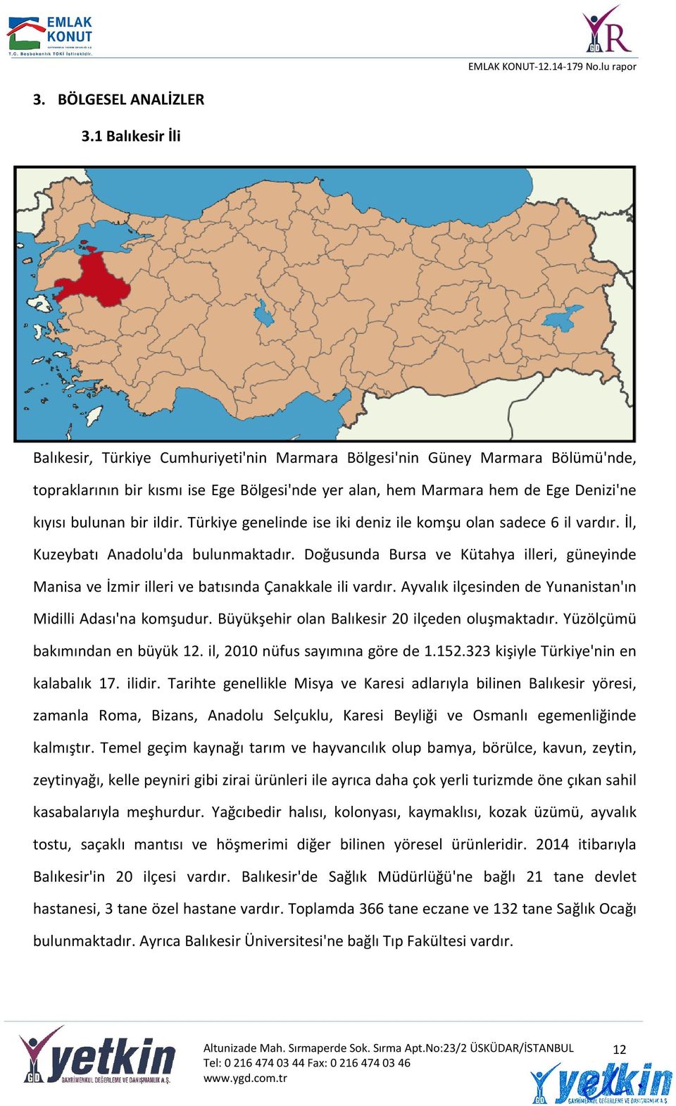bir ildir. Türkiye genelinde ise iki deniz ile komşu olan sadece 6 il vardır. İl, Kuzeybatı Anadolu'da bulunmaktadır.