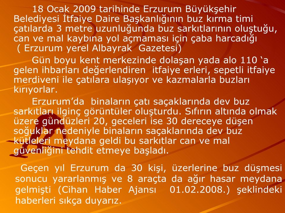 kazmalarla buzları kırıyorlar. Erzurum da binaların çatı saçaklarında dev buz sarkıtları ilginç görüntüler oluşturdu.