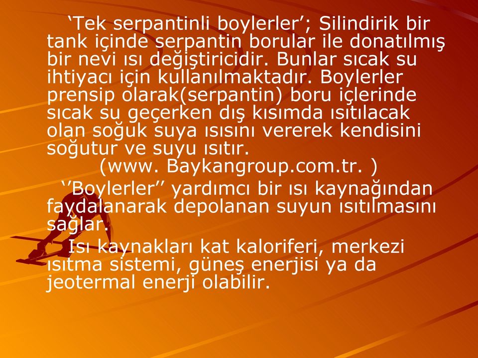 Boylerler prensip olarak(serpantin) boru içlerinde sıcak su geçerken dış kısımda ısıtılacak olan soğuk suya ısısını vererek kendisini