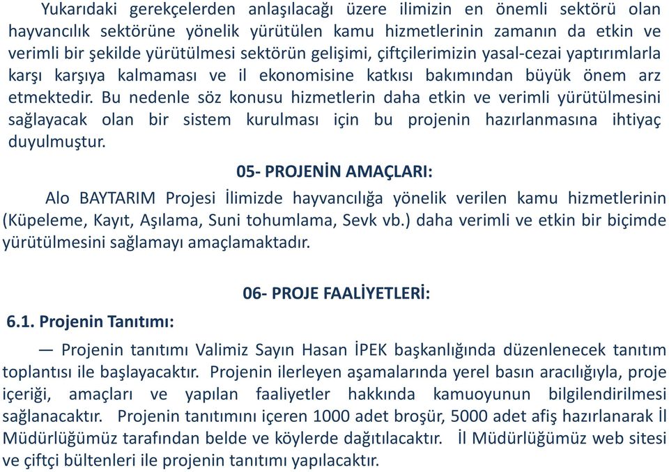 Bu nedenle söz konusu hizmetlerin daha etkin ve verimli yürütülmesini sağlayacak olan bir sistem kurulması için bu projenin hazırlanmasına ihtiyaç duyulmuştur.