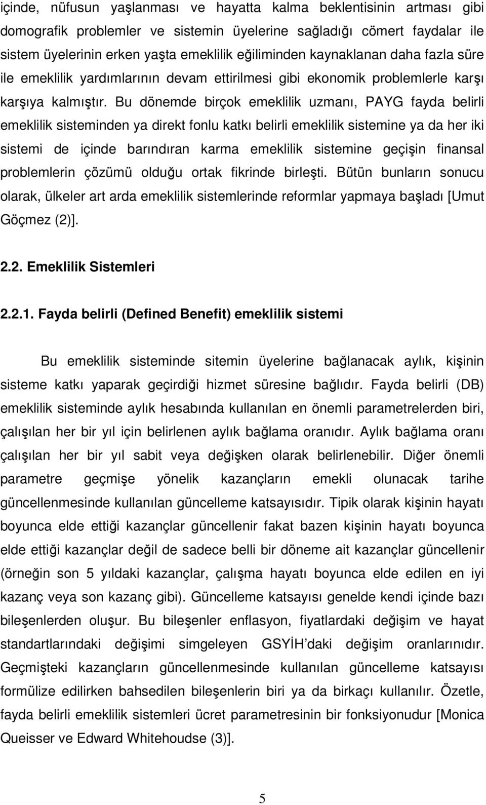 Bu dönemde biçok emekiik uzmanı, PAYG fayda beii emekiik sisteminden ya diekt fonu katkı beii emekiik sistemine ya da he iki sistemi de içinde baındıan kama emekiik sistemine geçişin finansa pobemein