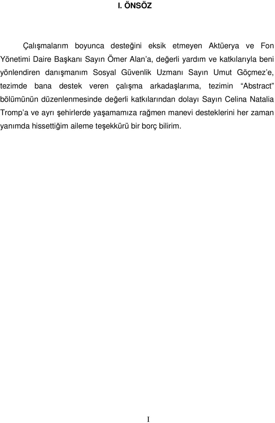 veen çaışma akadaşaıma, tezimin Abstact böümünün düzenenmesinde değei katkıaından doayı Sayın Ceina Nataia