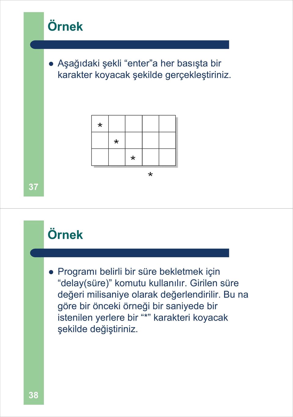 37 Örnek Program belirli bir süre bekletmek için delay(süre) komutu kullan l r.