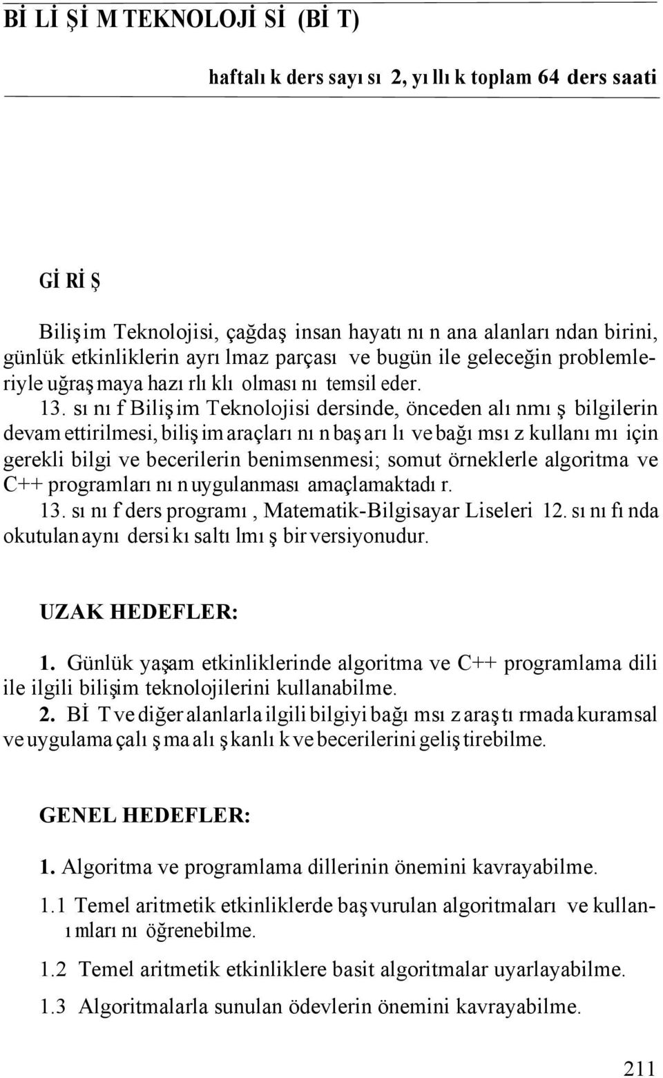 sınıf Bilişim Teknolojisi dersinde, önceden alınmış bilgilerin devam ettirilmesi, bilişim araçlarının başarılı ve bağımsız kullanımı için gerekli bilgi ve becerilerin benimsenmesi; somut örneklerle