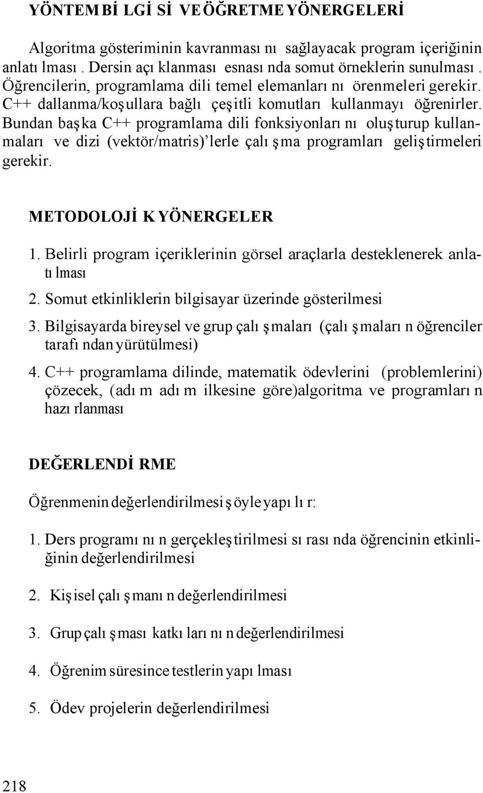 Bundan başka C++ programlama dili fonksiyonlarını oluşturup kullanmaları ve dizi (vektör/matris) lerle çalışma programları geliştirmeleri gerekir. METODOLOJİK YÖNERGELER 1.