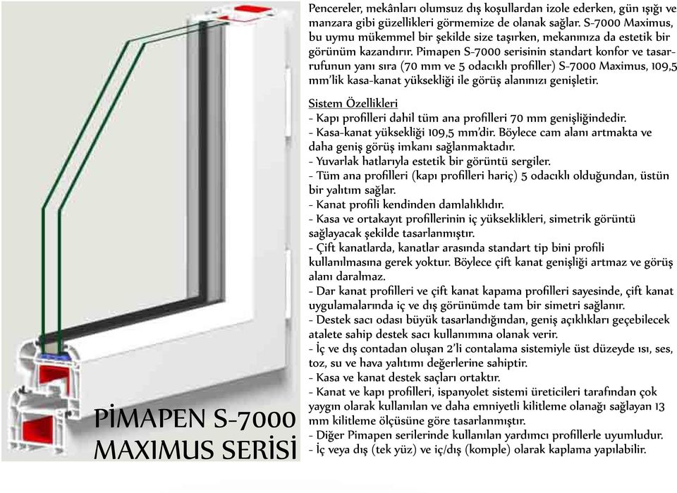 Pimapen S-7000 serisinin standart konfor ve tasarrufunun yanı sıra (70 mm ve 5 odacıklı profiller) S-7000 Maximus, 109,5 mm lik kasa-kanat yüksekliği ile görüş alanınızı genişletir.