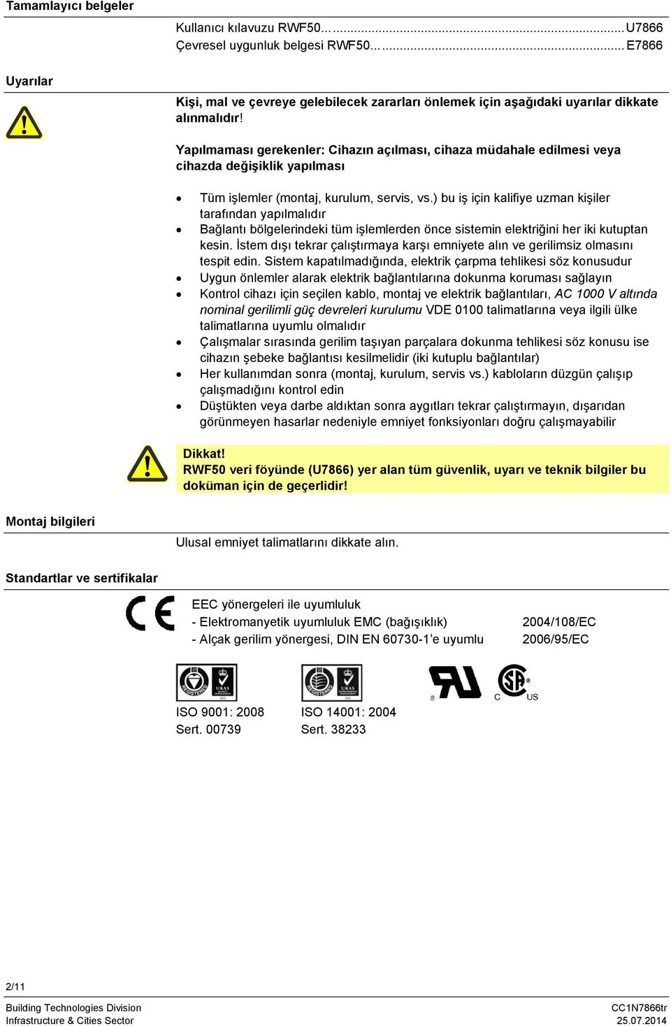 Yapılmaması gerekenler: Cihazın açılması, cihaza müdahale edilmesi veya cihazda değişiklik yapılması Tüm işlemler (montaj, kurulum, servis, vs.