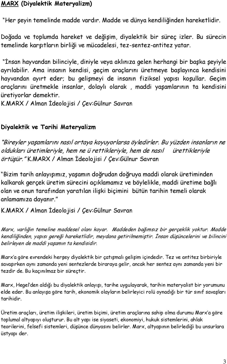 Ama insanın kendisi, geçim araçlarını üretmeye başlayınca kendisini hayvandan ayırt eder; bu gelişmeyi de insanın fiziksel yapısı koşullar.