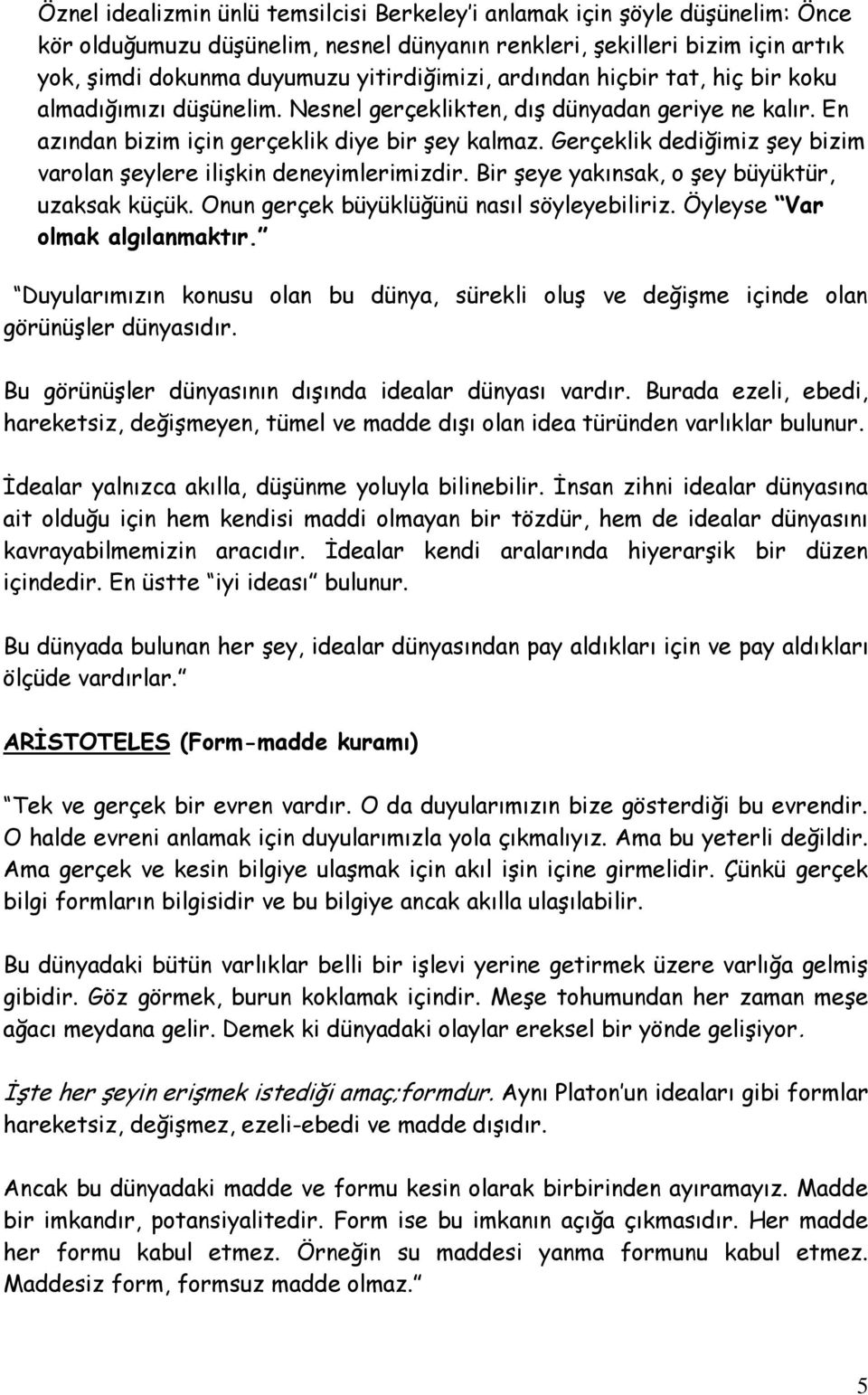 Gerçeklik dediğimiz şey bizim varolan şeylere ilişkin deneyimlerimizdir. Bir şeye yakınsak, o şey büyüktür, uzaksak küçük. Onun gerçek büyüklüğünü nasıl söyleyebiliriz.