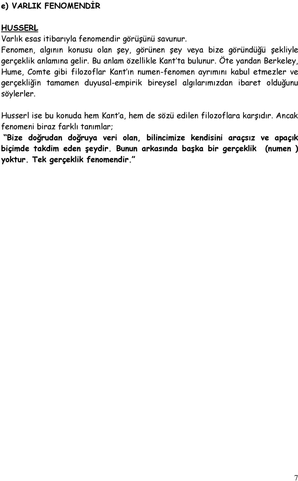 Öte yandan Berkeley, Hume, Comte gibi filozoflar Kant ın numen-fenomen ayrımını kabul etmezler ve gerçekliğin tamamen duyusal-empirik bireysel algılarımızdan ibaret olduğunu