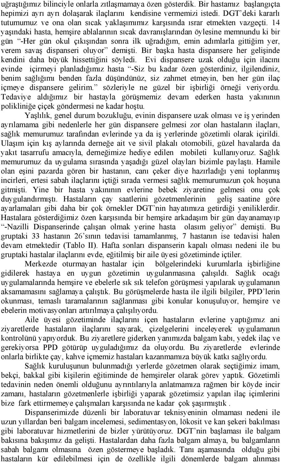 14 yaşındaki hasta, hemşire ablalarının sıcak davranışlarından öylesine memnundu ki bir gün -Her gün okul çıkışından sonra ilk uğradığım, emin adımlarla gittiğim yer, verem savaş dispanseri oluyor