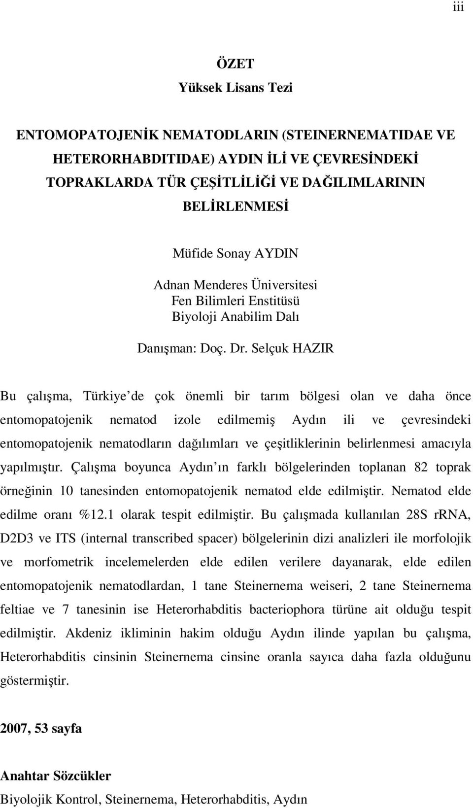 Selçuk HAZIR Bu çalışma, Türkiye de çok önemli bir tarım bölgesi olan ve daha önce entomopatojenik nematod izole edilmemiş Aydın ili ve çevresindeki entomopatojenik nematodların dağılımları ve