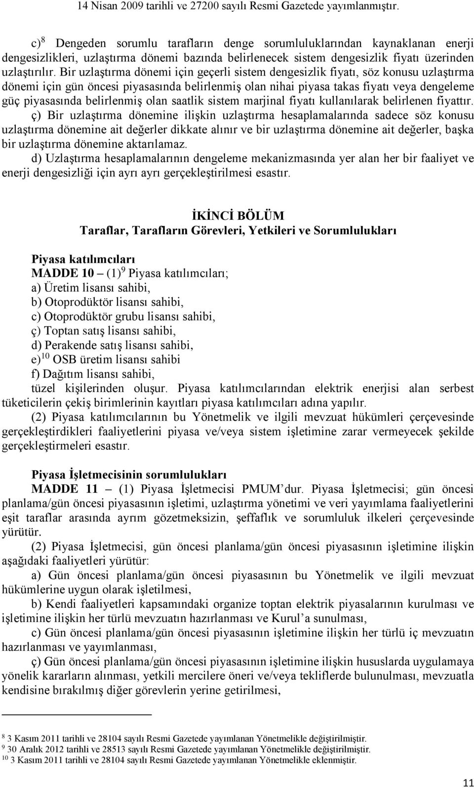 belirlenmiş olan saatlik sistem marjinal fiyatı kullanılarak belirlenen fiyattır.