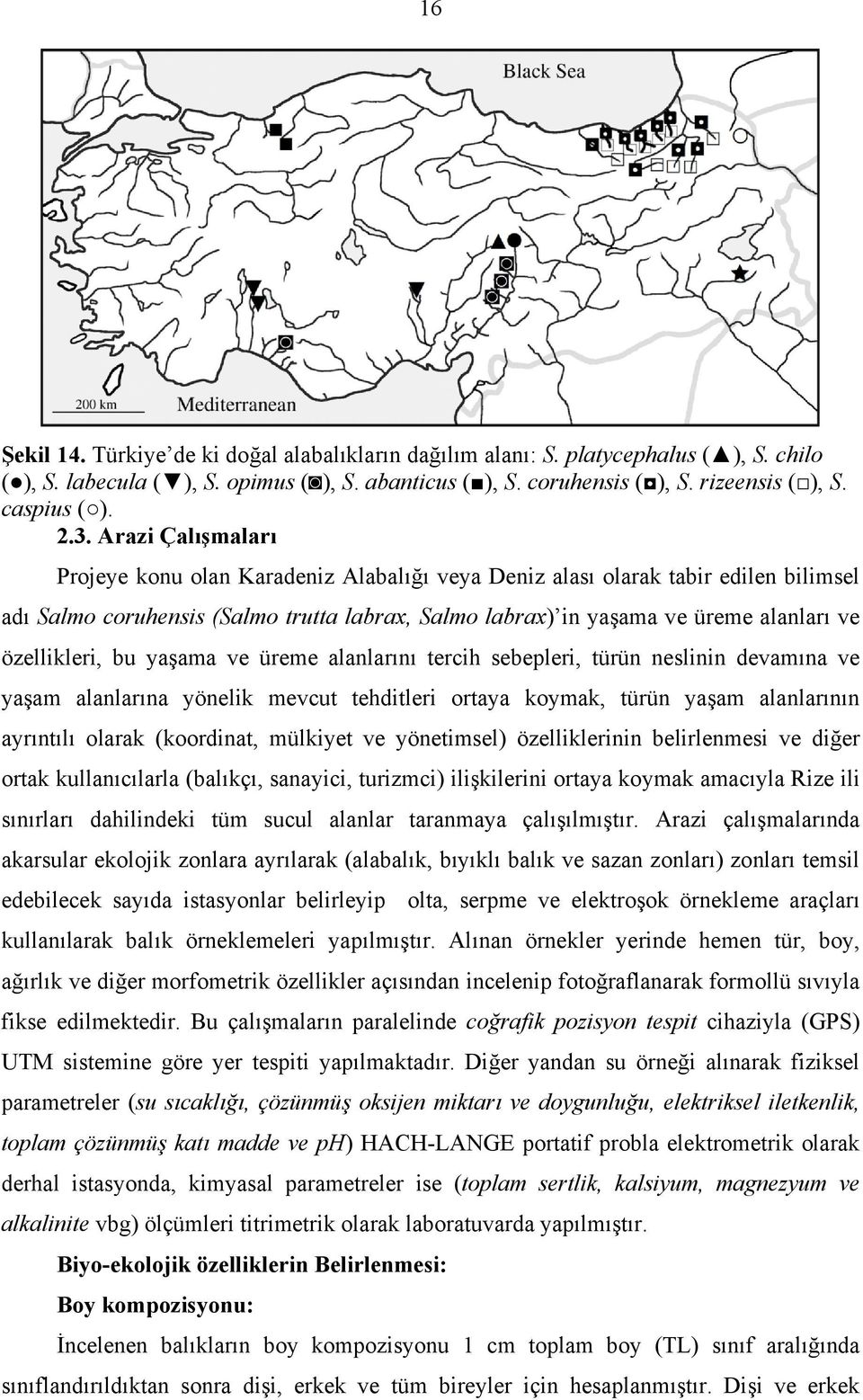 özellikleri, bu yaşama ve üreme alanlarını tercih sebepleri, türün neslinin devamına ve yaşam alanlarına yönelik mevcut tehditleri ortaya koymak, türün yaşam alanlarının ayrıntılı olarak (koordinat,