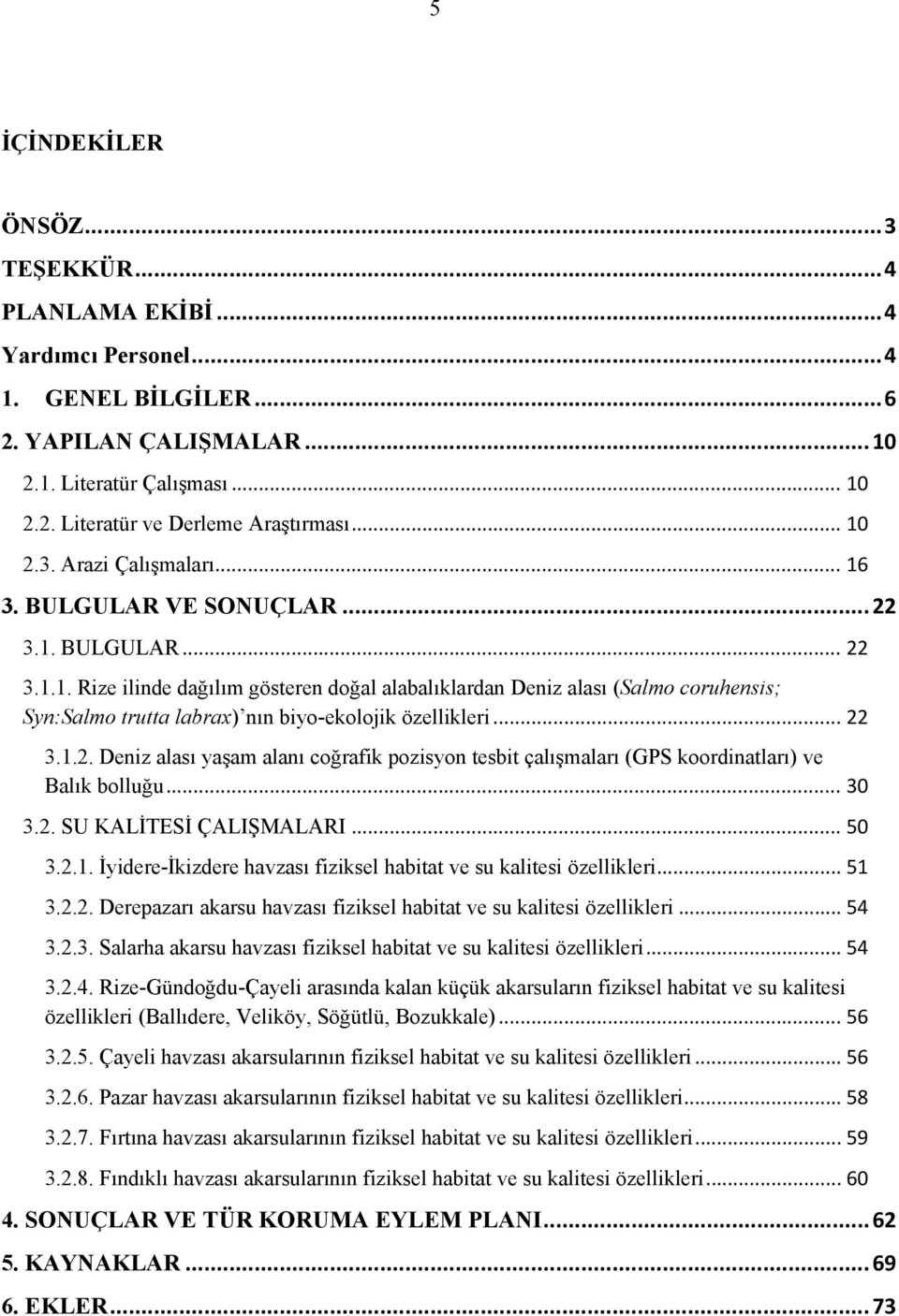 .. 22 3.1.2. Deniz alası yaşam alanı coğrafik pozisyon tesbit çalışmaları (GPS koordinatları) ve Balık bolluğu... 30 3.2. SU KALİTESİ ÇALIŞMALARI... 50 3.2.1. İyidere-İkizdere havzası fiziksel habitat ve su kalitesi özellikleri.