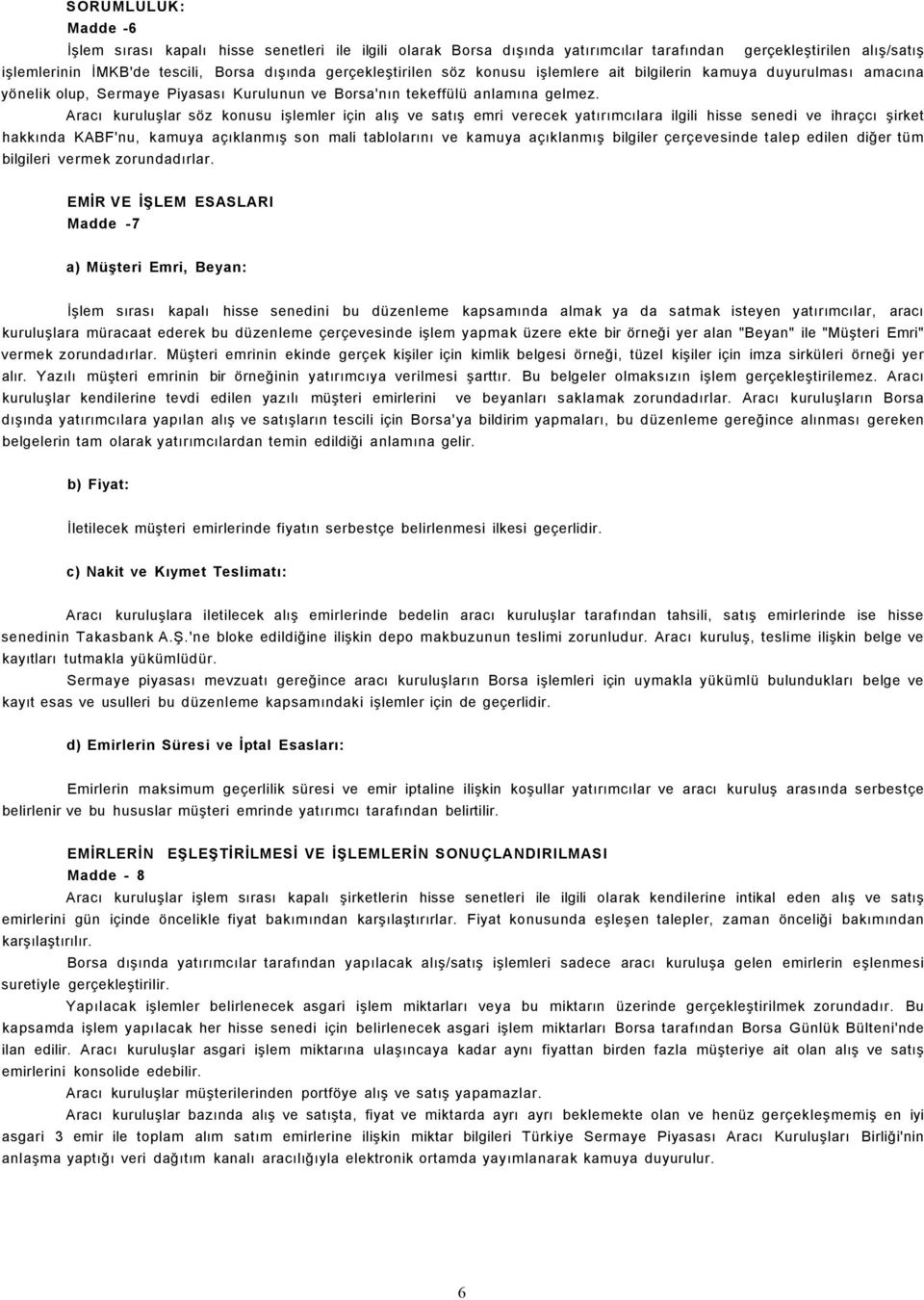 Aracı kuruluşlar söz konusu işlemler için alış ve satış emri verecek yatırımcılara ilgili hisse senedi ve ihraçcı şirket hakkında KABF'nu, kamuya açıklanmış son mali tablolarını ve kamuya açıklanmış