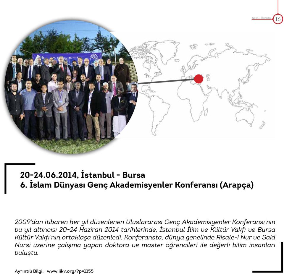 Konferansı nın bu yıl altıncısı 20-24 Haziran 2014 tarihlerinde, İstanbul İlim ve Kültür Vakfı ve Bursa Kültür Vakfı nın